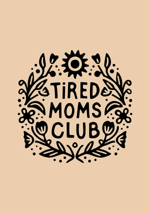 Tired Moms Club Mother's Day Mothers Day